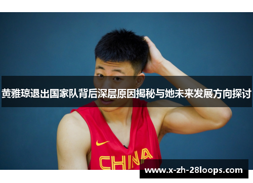黄雅琼退出国家队背后深层原因揭秘与她未来发展方向探讨