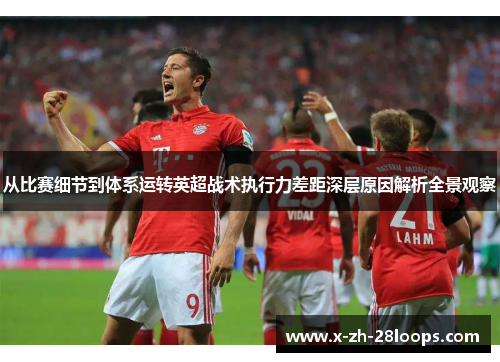 从比赛细节到体系运转英超战术执行力差距深层原因解析全景观察